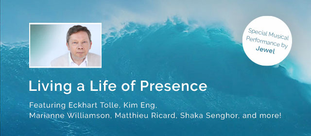 Living a Life of Presence with Eckhart Tolle, Kim Eng, and guest teachers