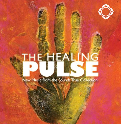 The Healing Pulse: New Music from the Sounds True Collection