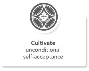 Cultivate unconditioanl self-acceptance