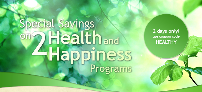 2 days only—Special Savings on 2 Health and Happiness programs : use coupon code -- HEALTHY