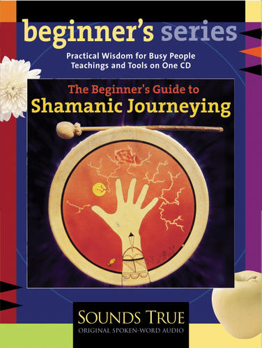 The Beginner's Guide to Shamanic Journeying