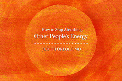 How to Stop Absorbing Other People's Energy
